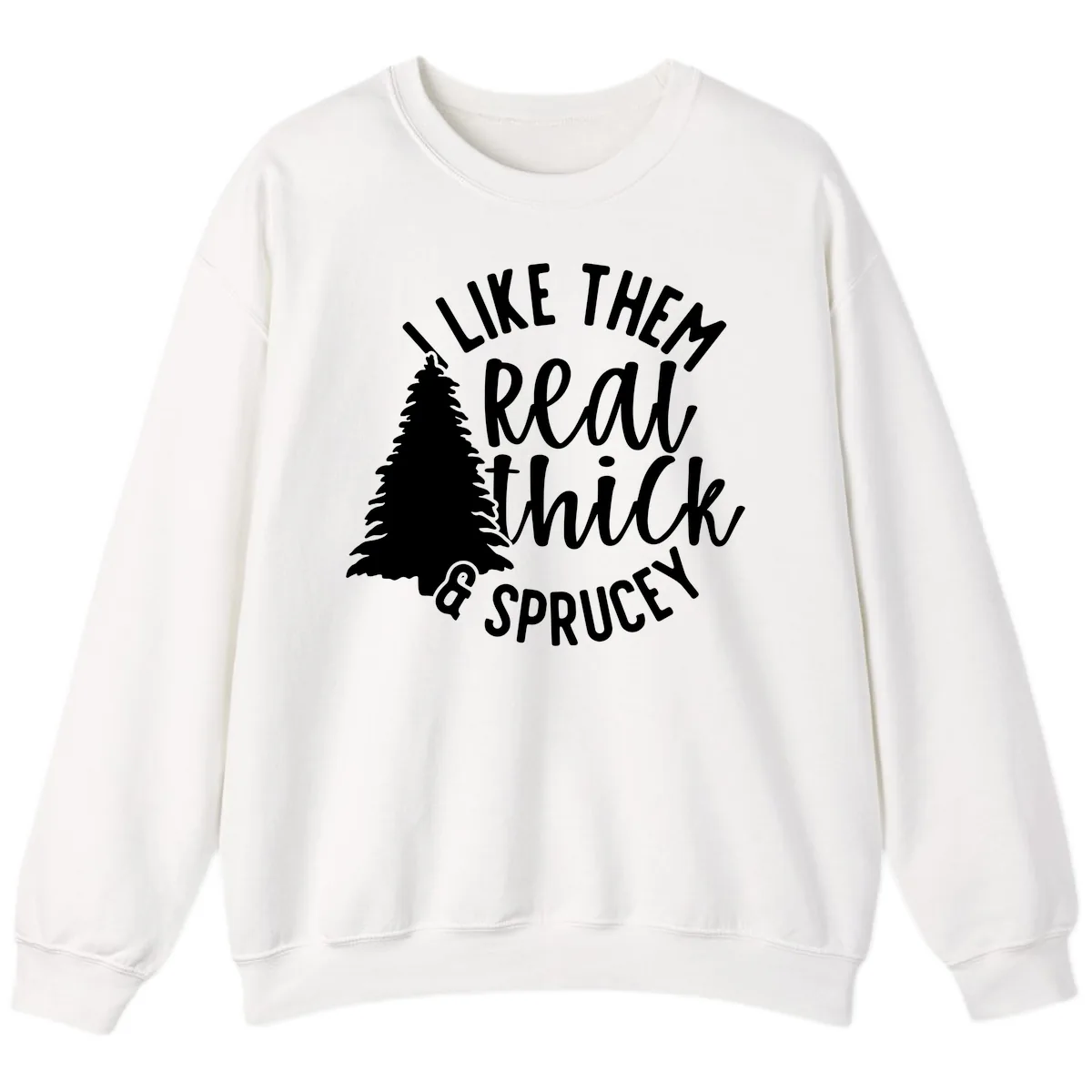 I Like Them Real Thick And Sprucey Sweatshirt in White