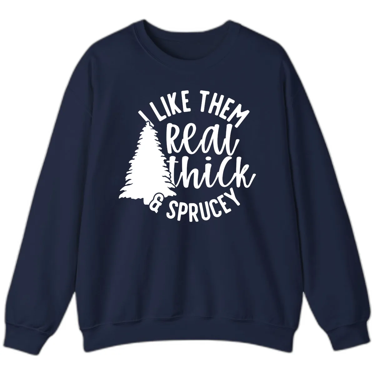I Like Them Real Thick And Sprucey Sweatshirt in Navy