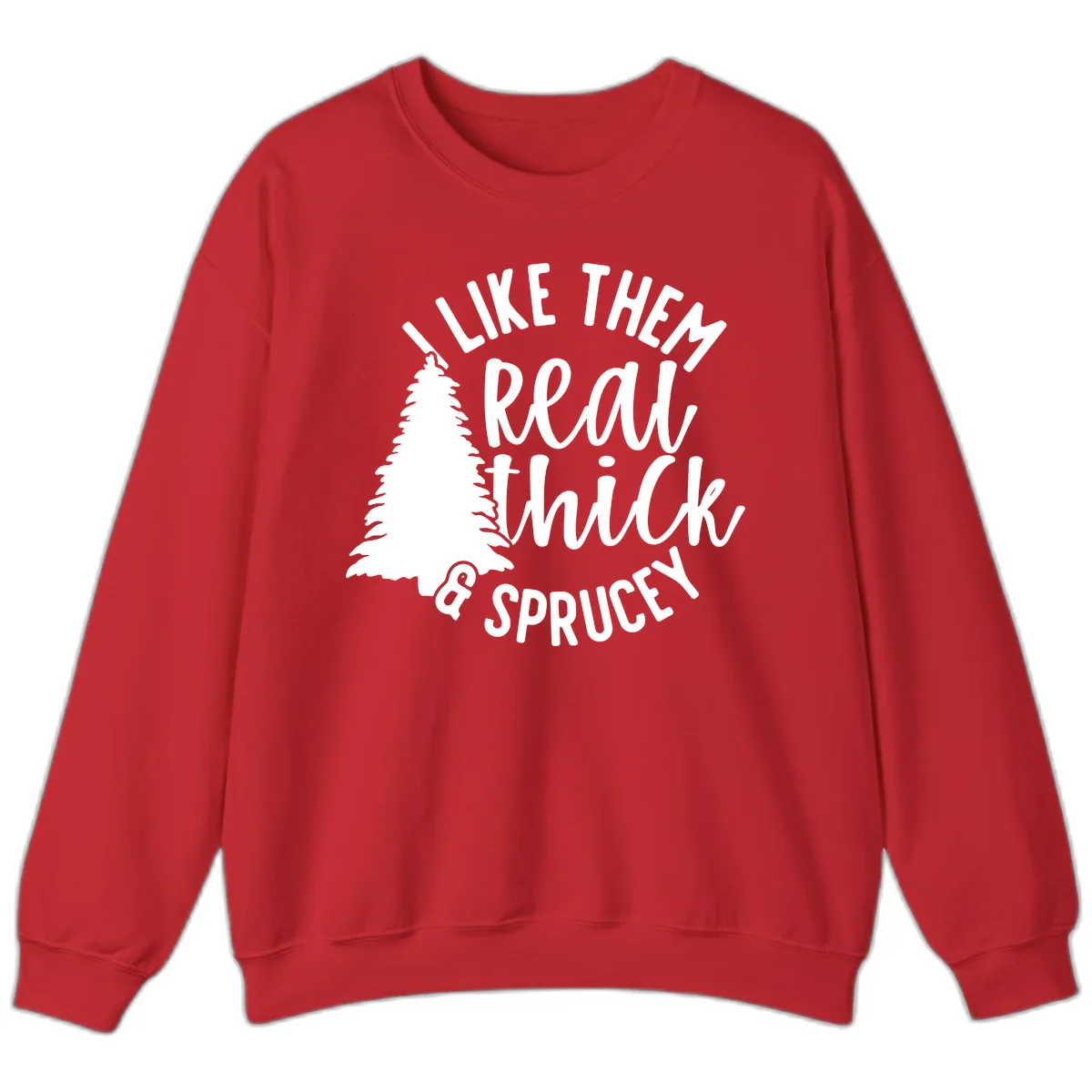 I Like Them Real Thick And Sprucey Sweatshirt in Red