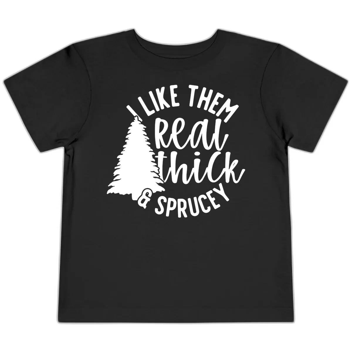 I Like Them Real Thick And Sprucey Toddler T-Shirt in Black