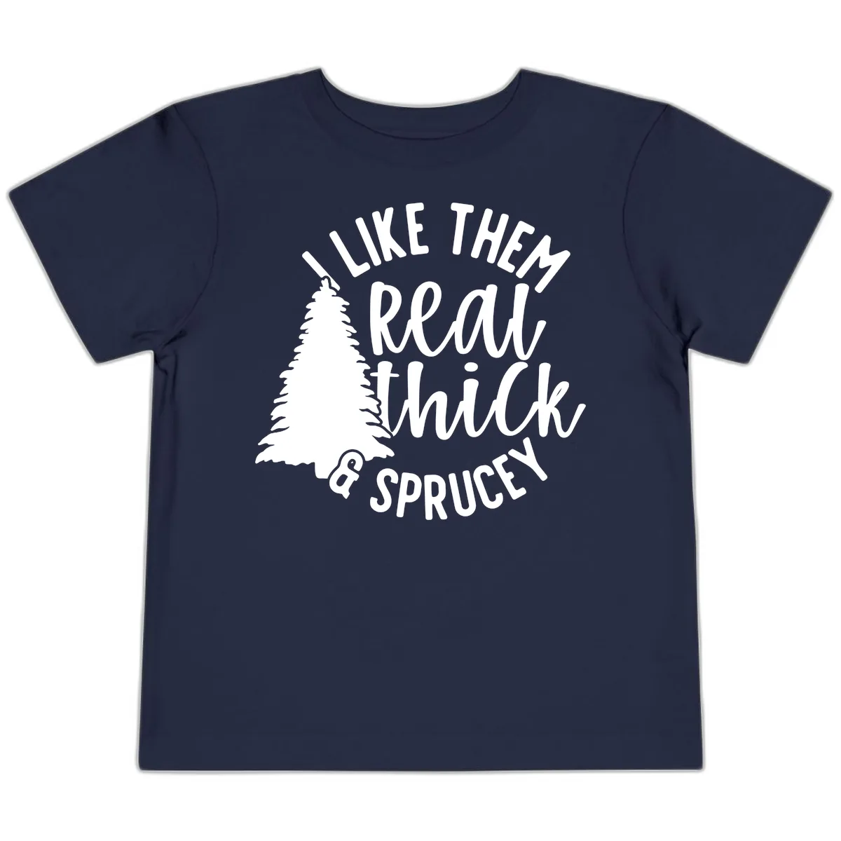 I Like Them Real Thick And Sprucey Toddler T-Shirt in Navy