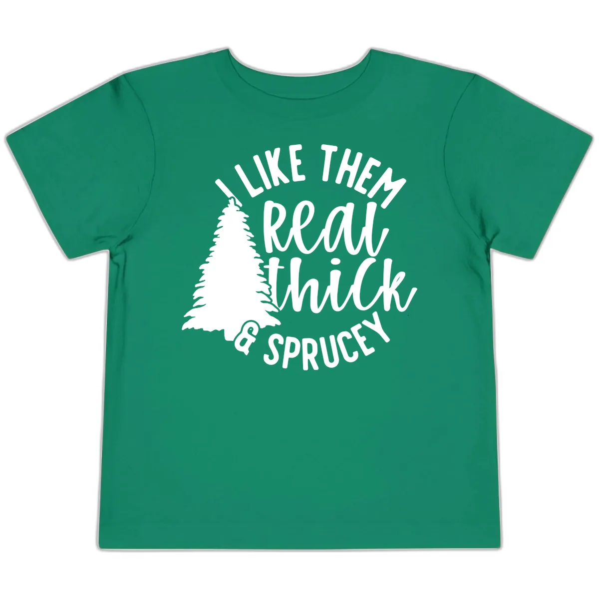 I Like Them Real Thick And Sprucey Toddler T-Shirt in Kelly