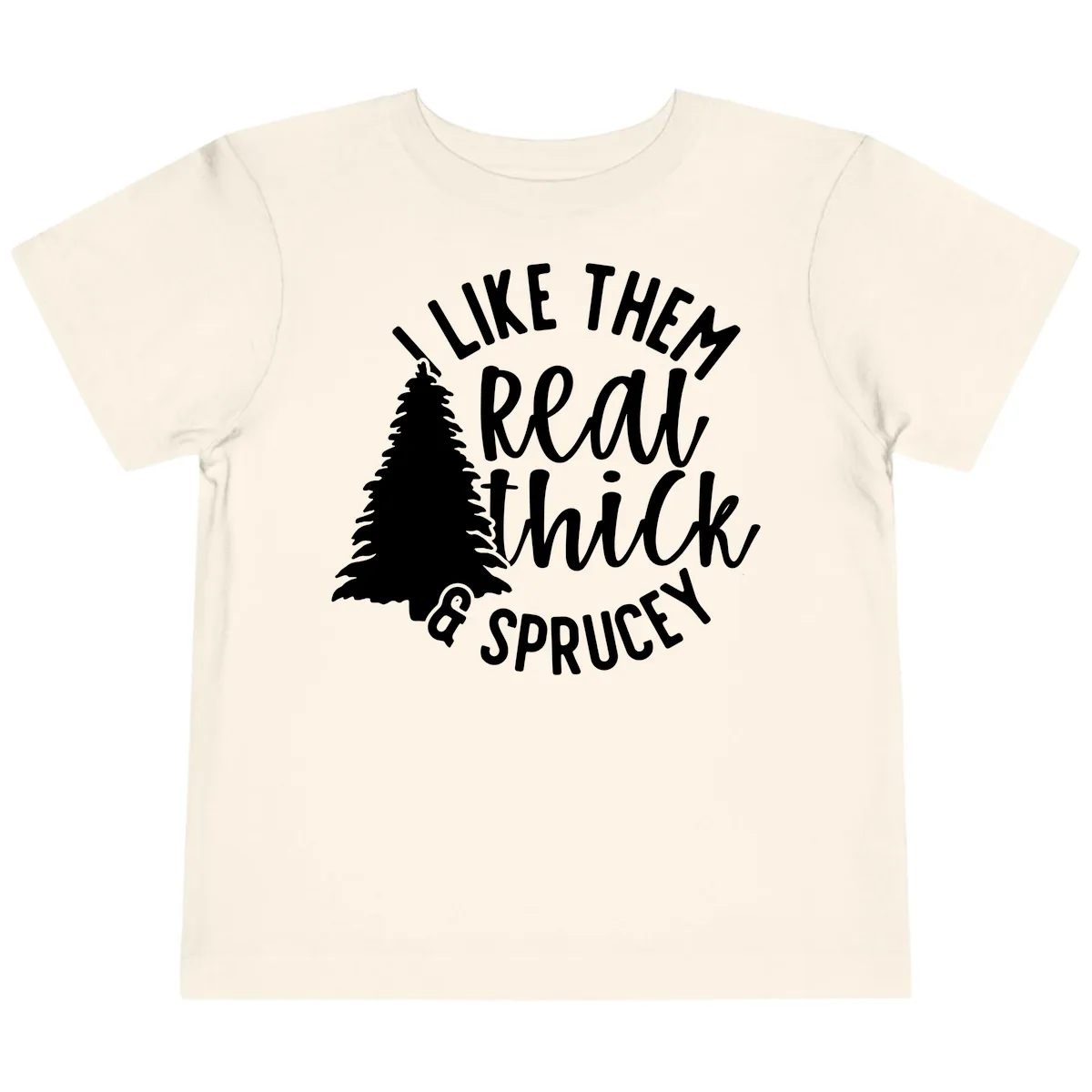 I Like Them Real Thick And Sprucey Toddler T-Shirt in Natural