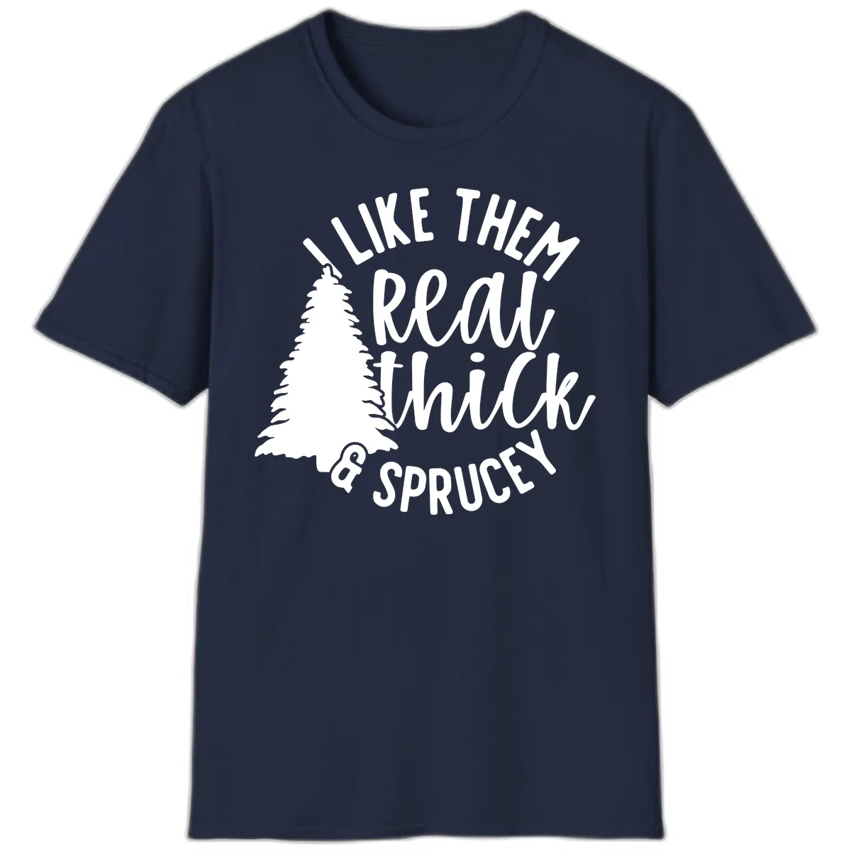 I Like Them Real Thick And Sprucey T-Shirt in Navy