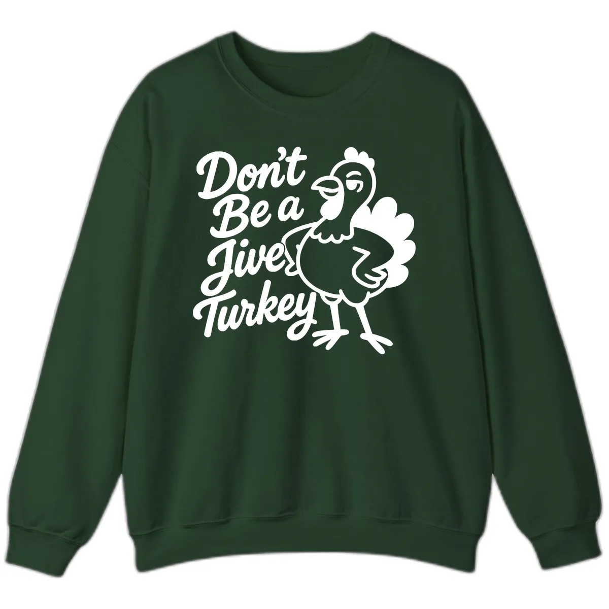 Don't Be A Jive Turkey Sweatshirt in Forest Green