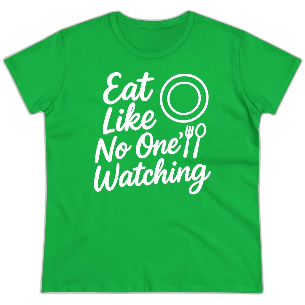 Eat Like No One Is Watching Ladies Tee in Irish Green