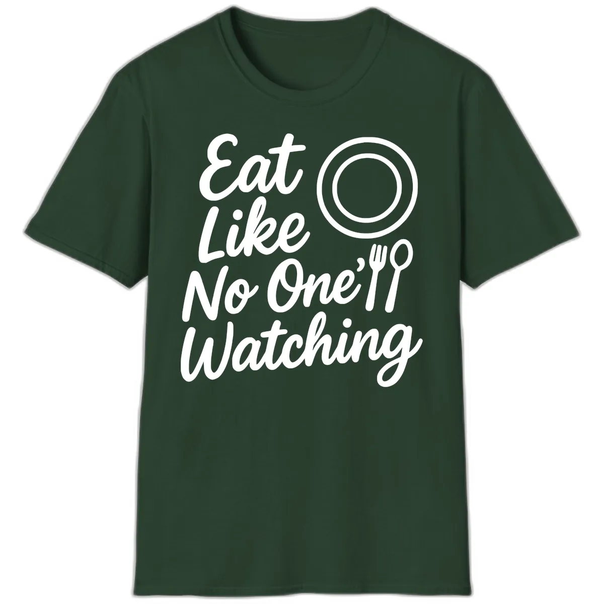 Eat Like No One Is Watching T-Shirt in Forest Green