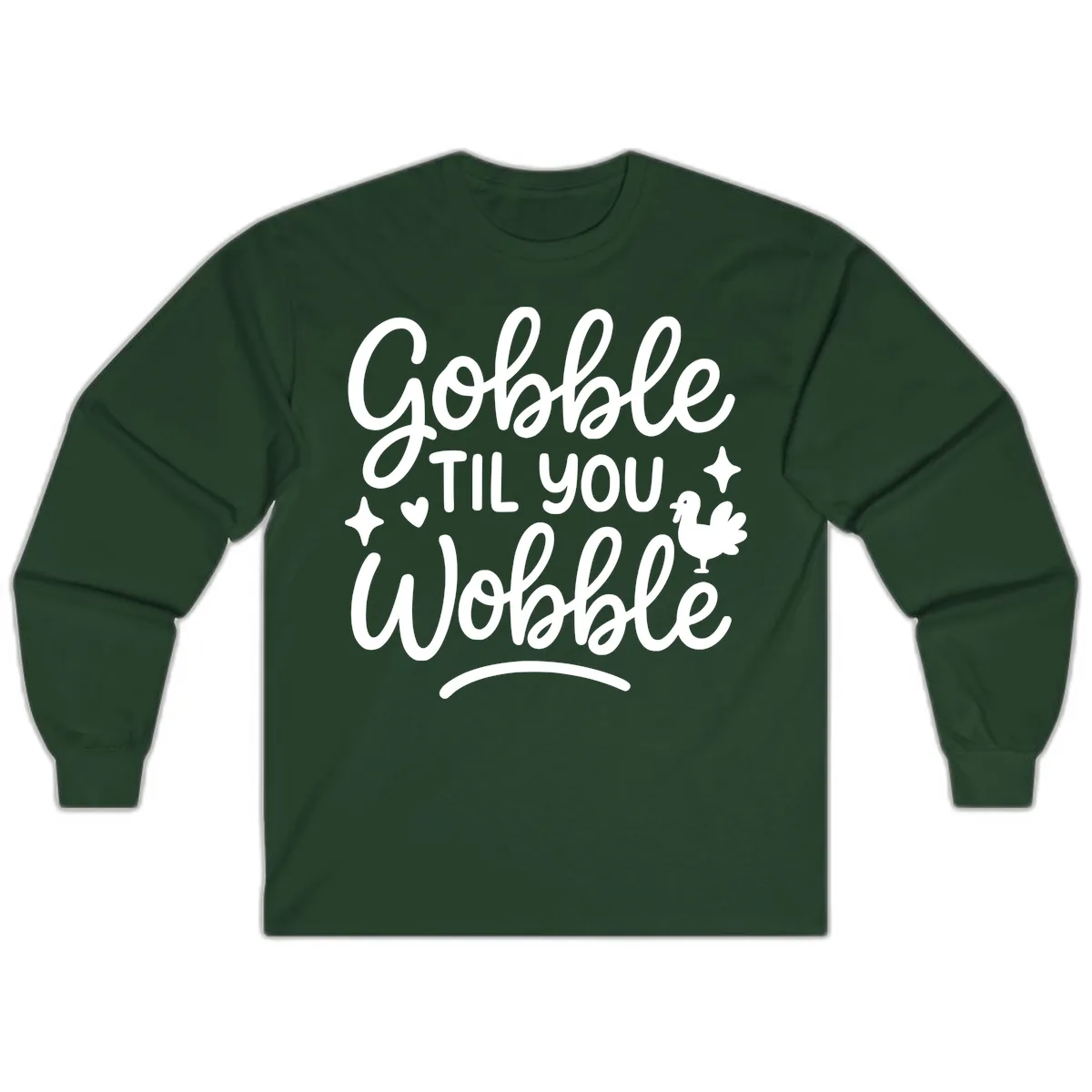 Gobble Til You Wobble Thanksgiving Design Long Sleeve in Forest Green