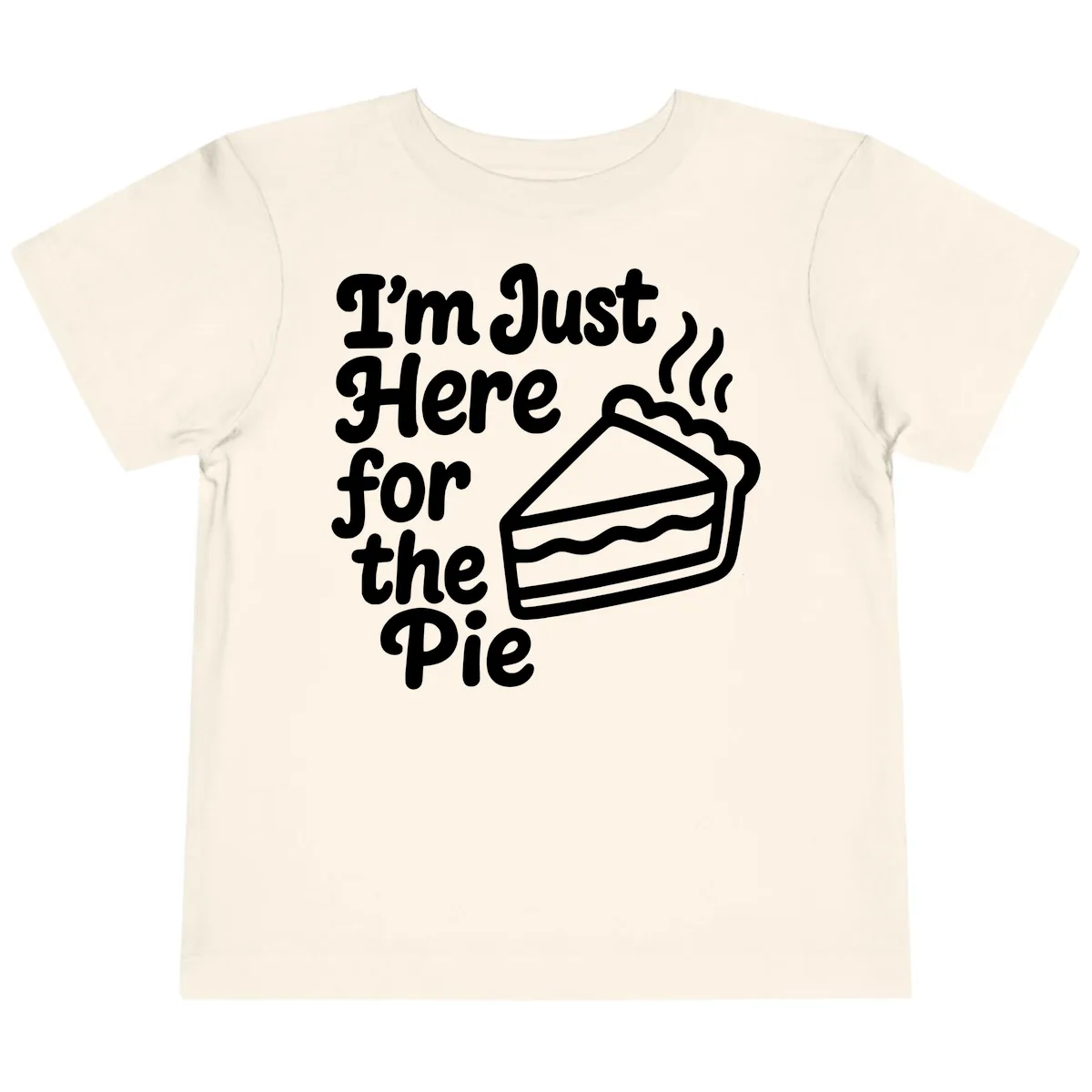 I'm Just Here For The Pie Design Toddler T-Shirt in Natural