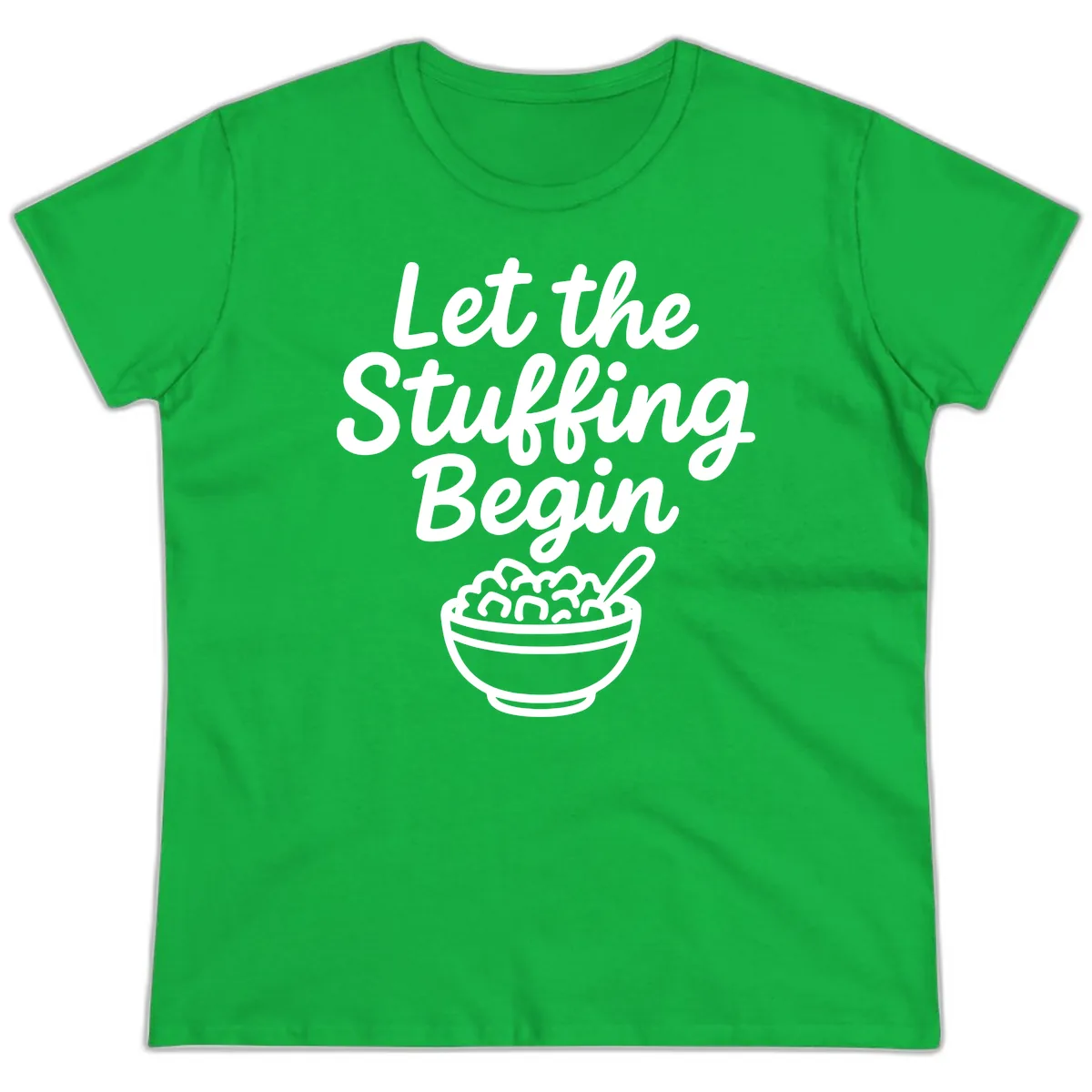 Let The Stuffing Begin Thanksgiving Graphic Ladies Tee in Irish Green