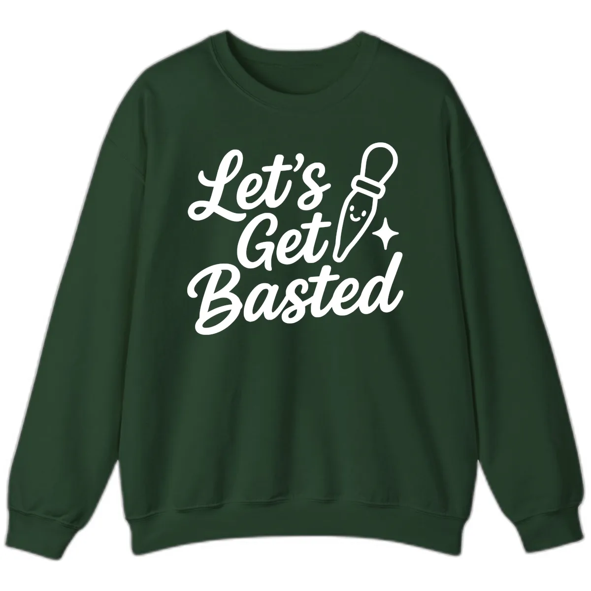 Let's Get Basted Funny Turkey Baster Design Sweatshirt in Forest Green