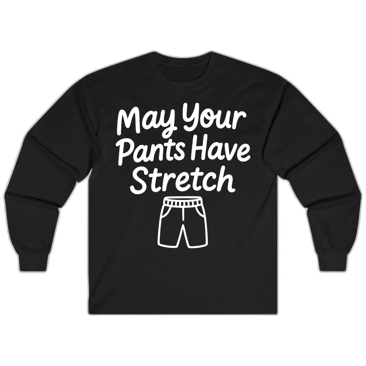 May Your Pants Have Stretch Long Sleeve in Black