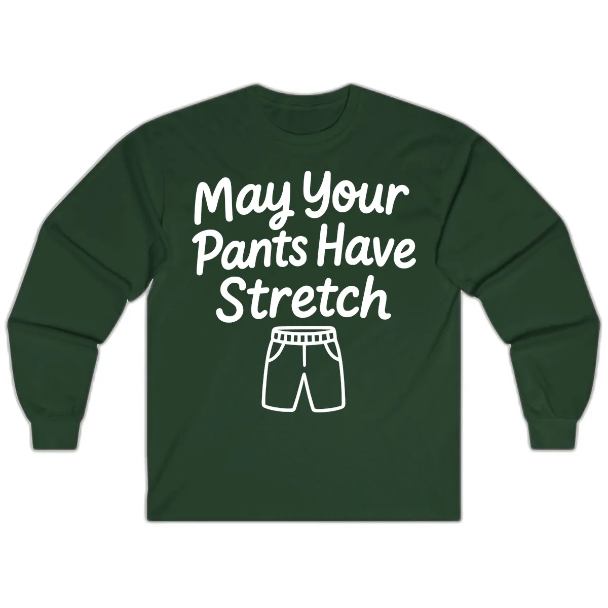 May Your Pants Have Stretch Long Sleeve in Forest Green