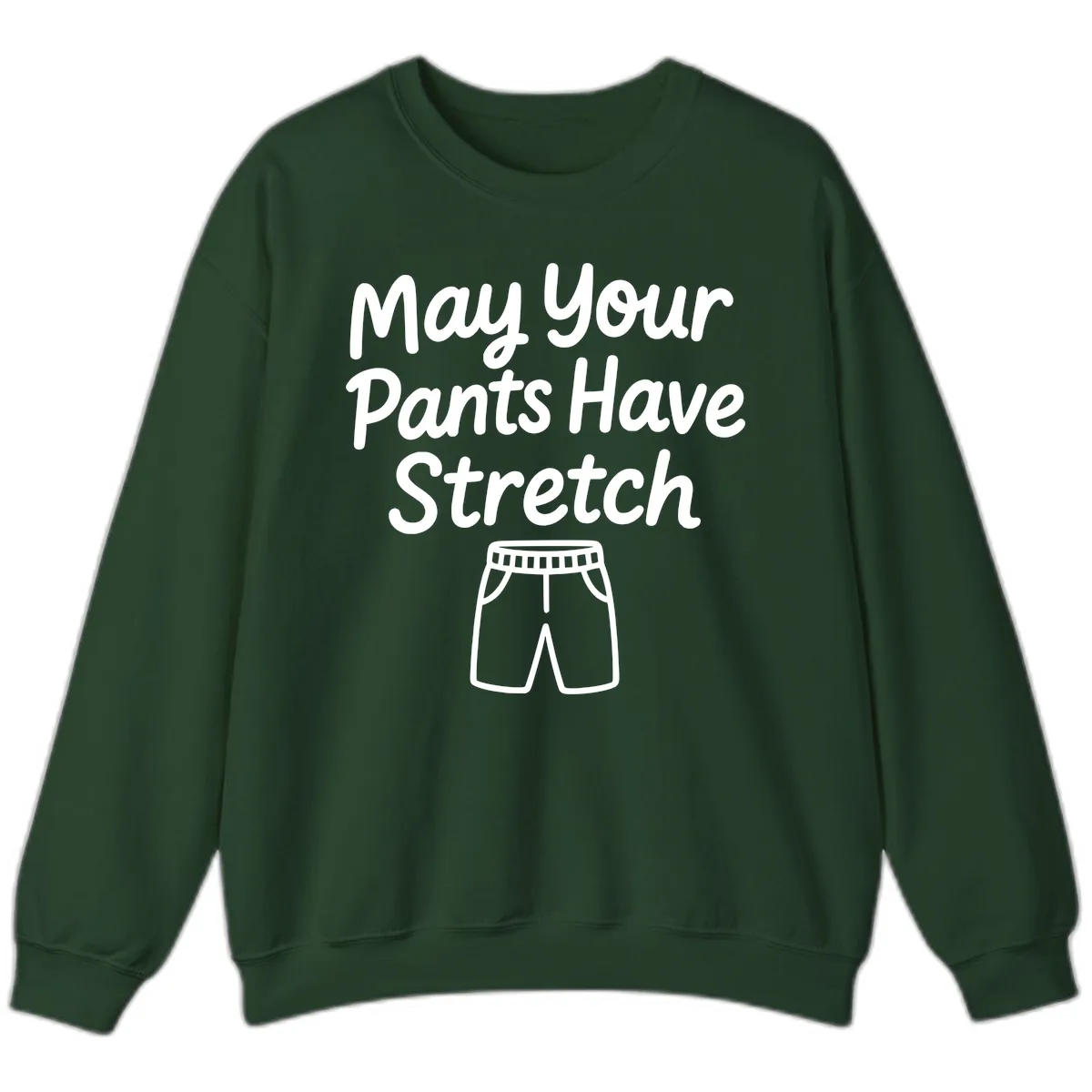 May Your Pants Have Stretch Sweatshirt in Forest Green
