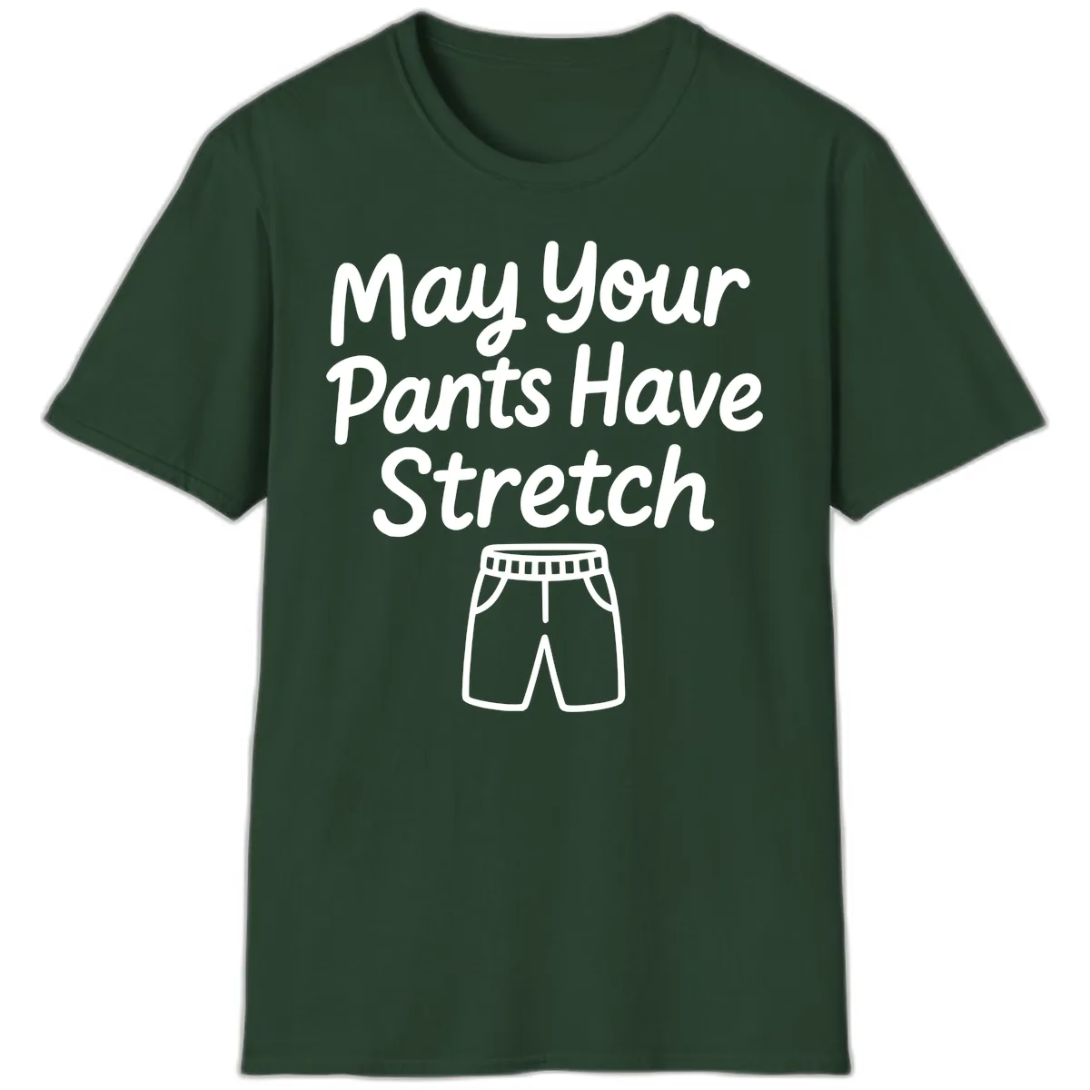 May Your Pants Have Stretch T-Shirt in Forest Green