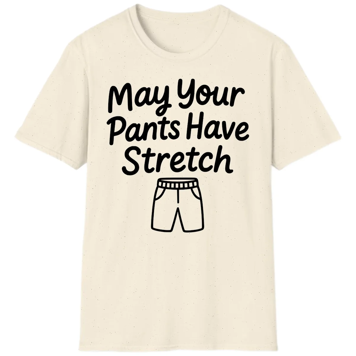 May Your Pants Have Stretch T-Shirt in Natural