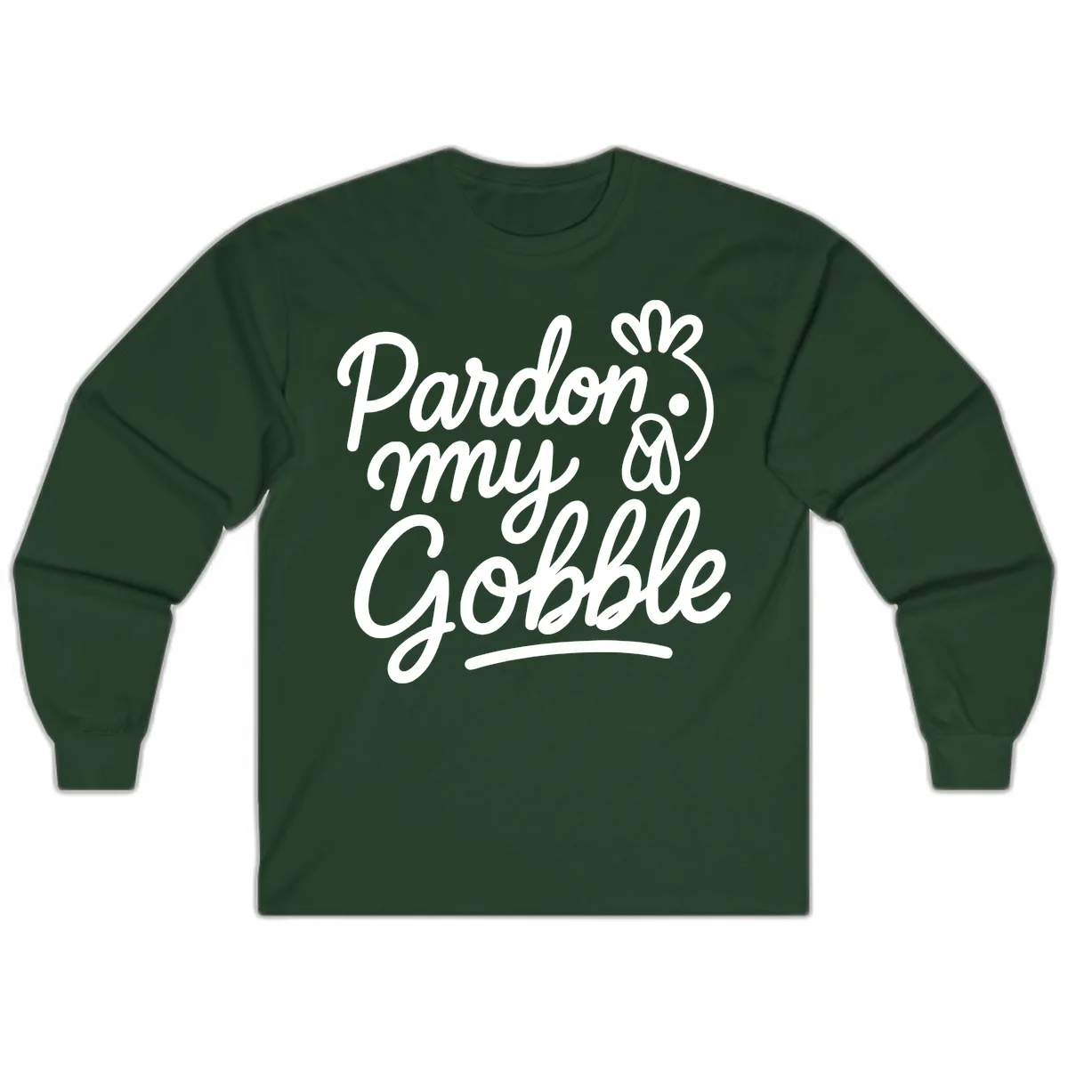 Pardon My Gobble Thanksgiving Turkey Long Sleeve in Forest Green