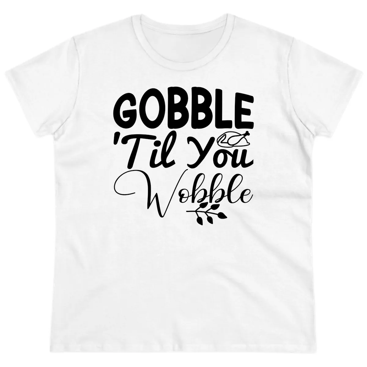 Gobble 'Til You Wobble Thanksgiving Ladies Tee in White