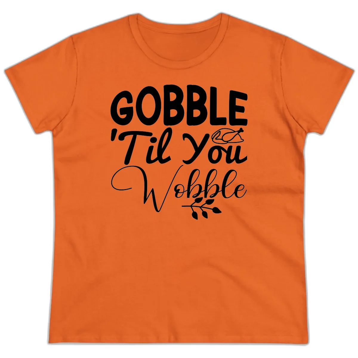 Gobble 'Til You Wobble Thanksgiving Ladies Tee in Orange