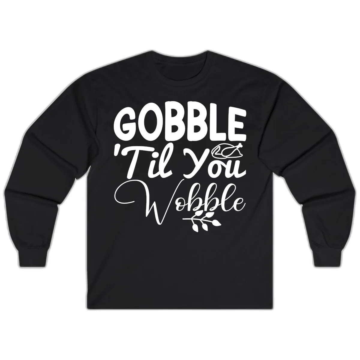 Gobble 'Til You Wobble Thanksgiving Long Sleeve in Black