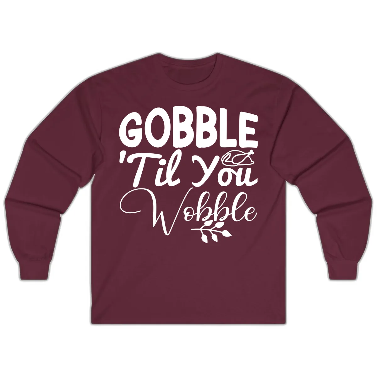 Gobble 'Til You Wobble Thanksgiving Long Sleeve in Maroon