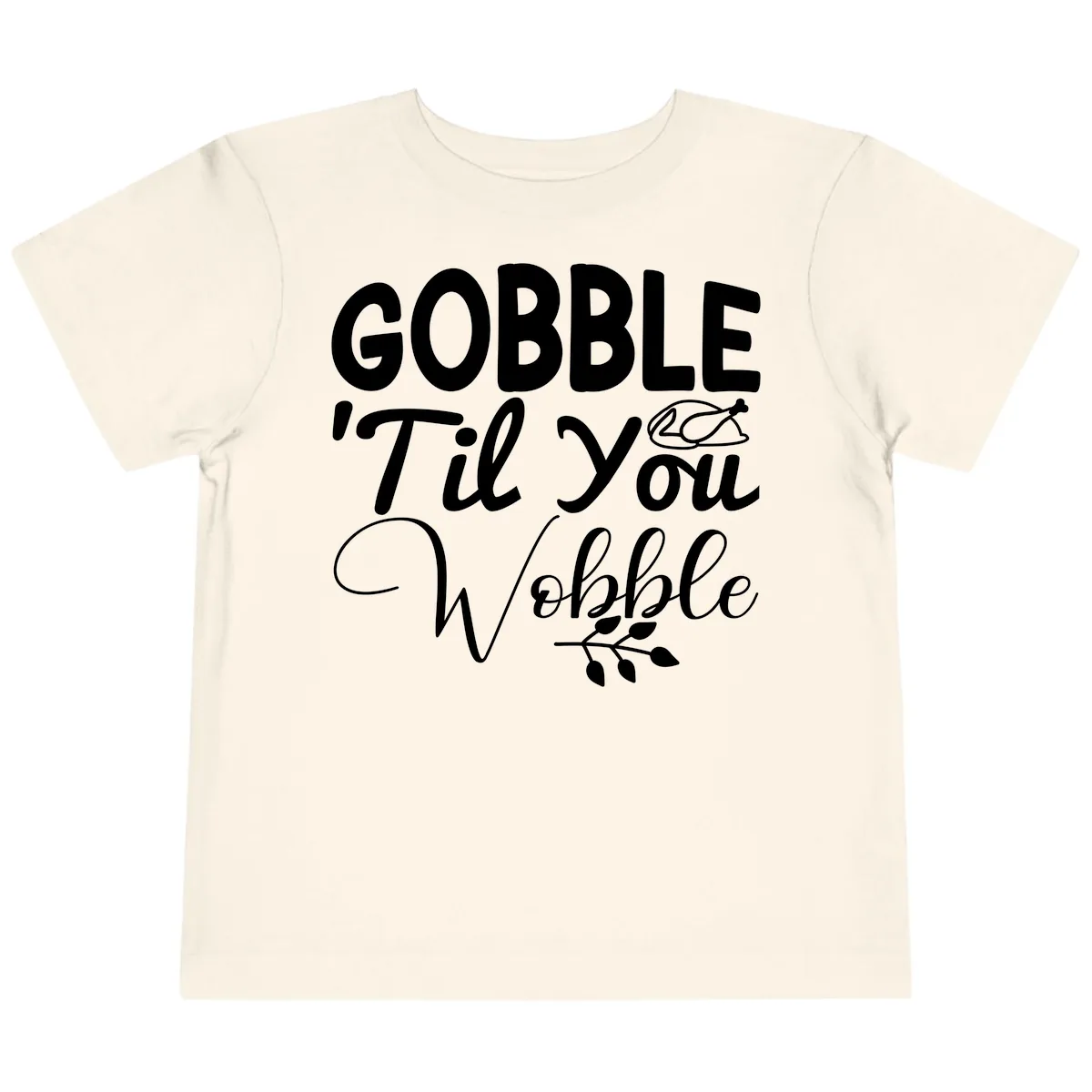 Gobble 'Til You Wobble Thanksgiving Toddler T-Shirt in Natural