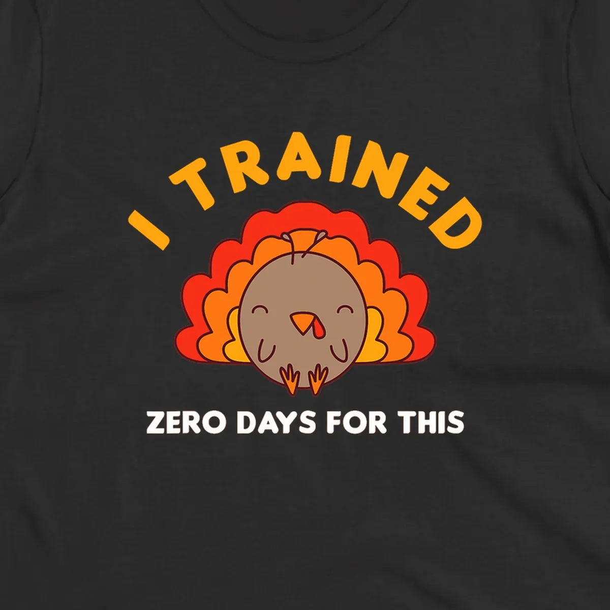 Cartoon turkey with text 'I TRAINED ZERO DAYS FOR THIS', concept for Turkey Trot running shirt.