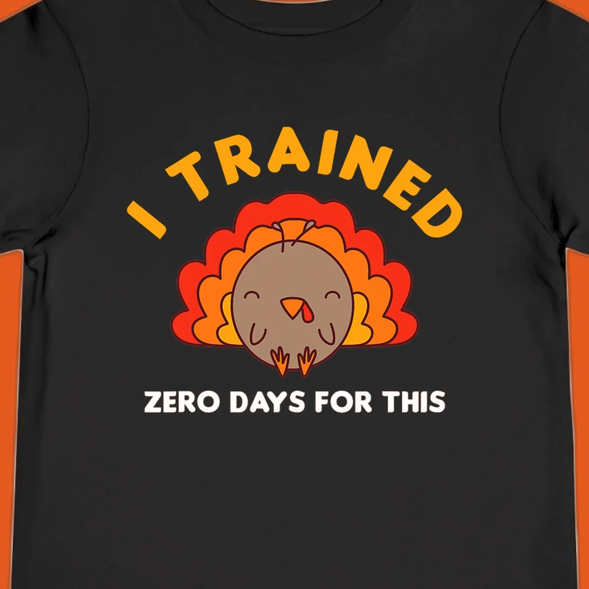 Cartoon turkey with text 'I TRAINED ZERO DAYS FOR THIS', concept for Turkey Trot running shirt.