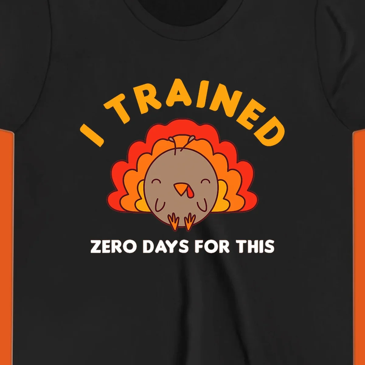 Cartoon turkey with text 'I TRAINED ZERO DAYS FOR THIS', concept for Turkey Trot running shirt.