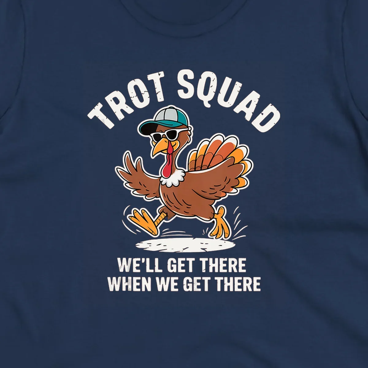 Illustration of a running turkey with sunglasses and hat, text 'TROT SQUAD WE'LL GET THERE WHEN WE GET THERE'.