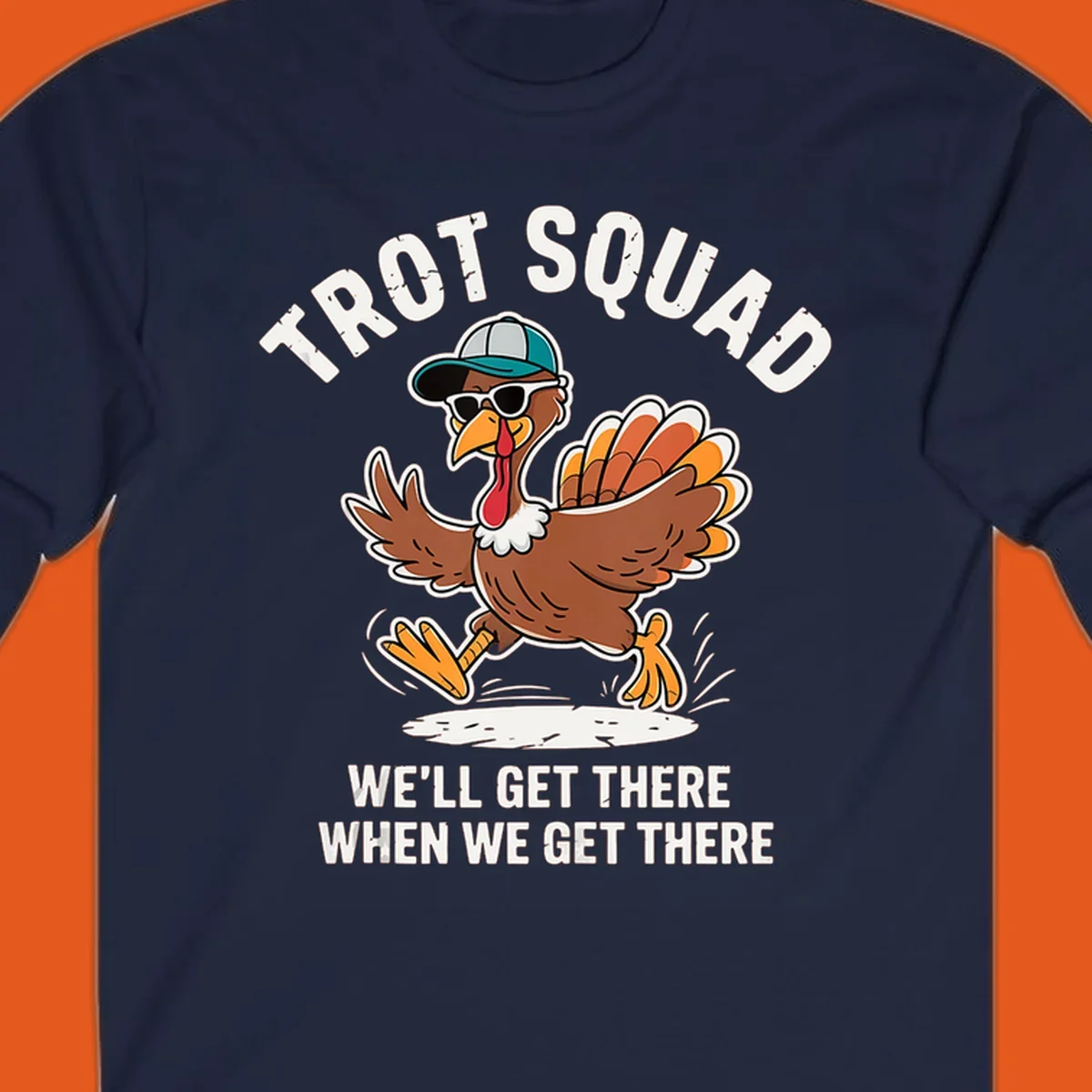 Illustration of a running turkey with sunglasses and hat, text 'TROT SQUAD WE'LL GET THERE WHEN WE GET THERE'.