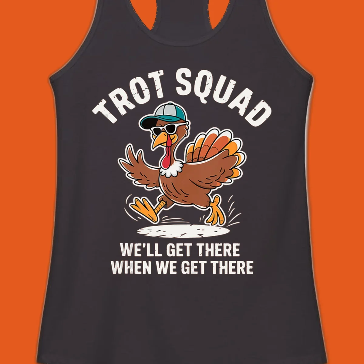 Illustration of a running turkey with sunglasses and hat, text 'TROT SQUAD WE'LL GET THERE WHEN WE GET THERE'.