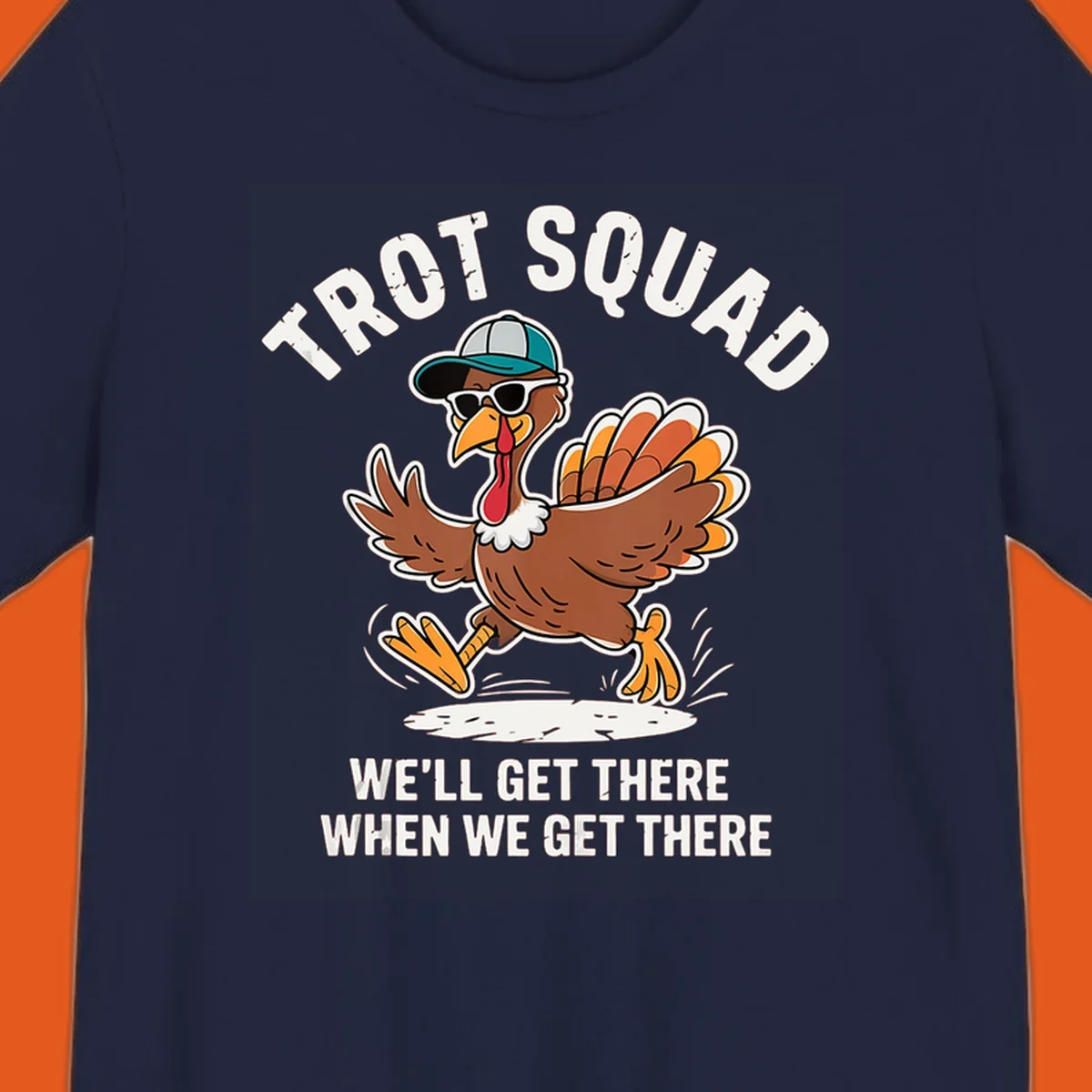 Illustration of a running turkey with sunglasses and hat, text 'TROT SQUAD WE'LL GET THERE WHEN WE GET THERE'.