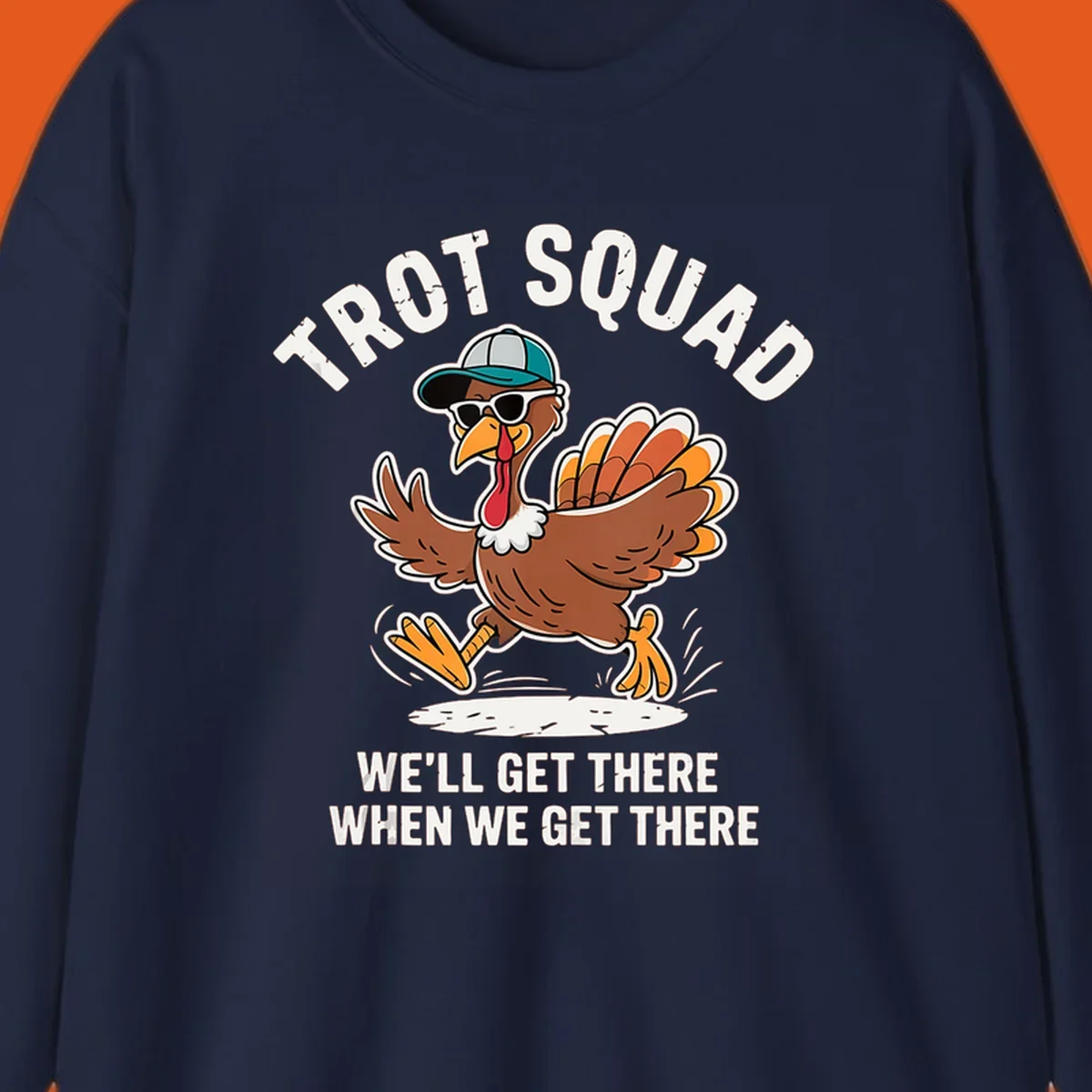 Illustration of a running turkey with sunglasses and hat, text 'TROT SQUAD WE'LL GET THERE WHEN WE GET THERE'.