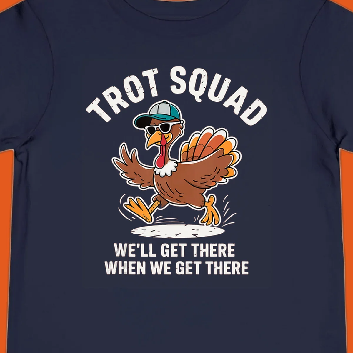Illustration of a running turkey with sunglasses and hat, text 'TROT SQUAD WE'LL GET THERE WHEN WE GET THERE'.