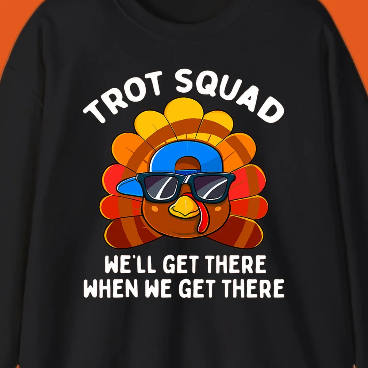 Turkey Trot Squad cool turkey with sunglasses and cap, text 'WE'LL GET THERE WHEN WE GET THERE' shirt
