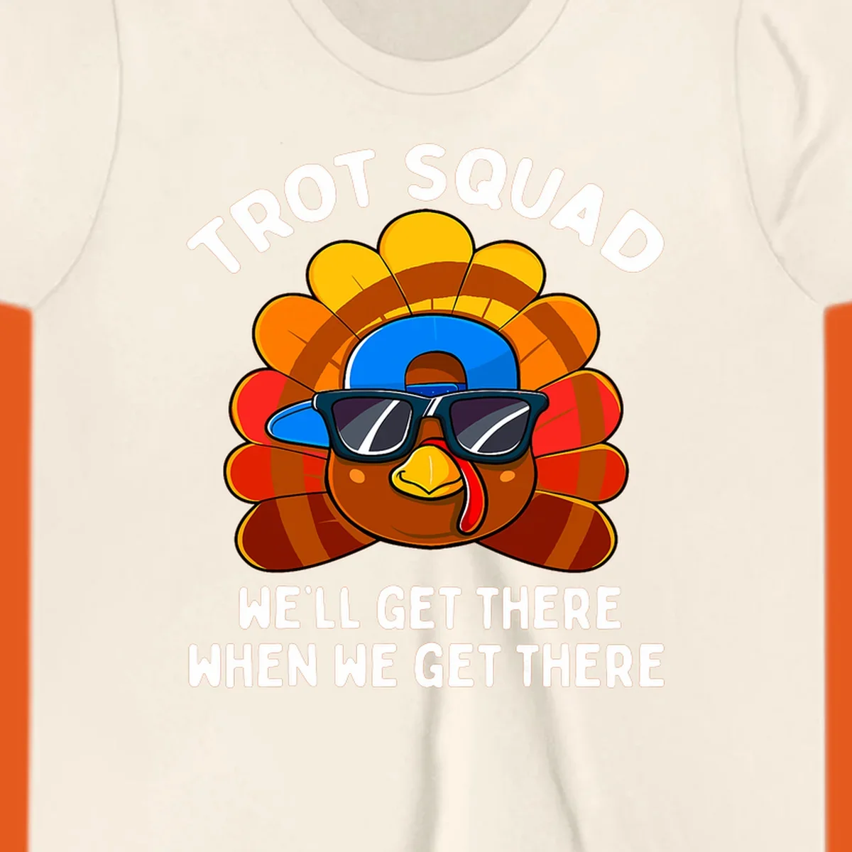 Turkey Trot Squad cool turkey with sunglasses and cap, text 'WE'LL GET THERE WHEN WE GET THERE' shirt