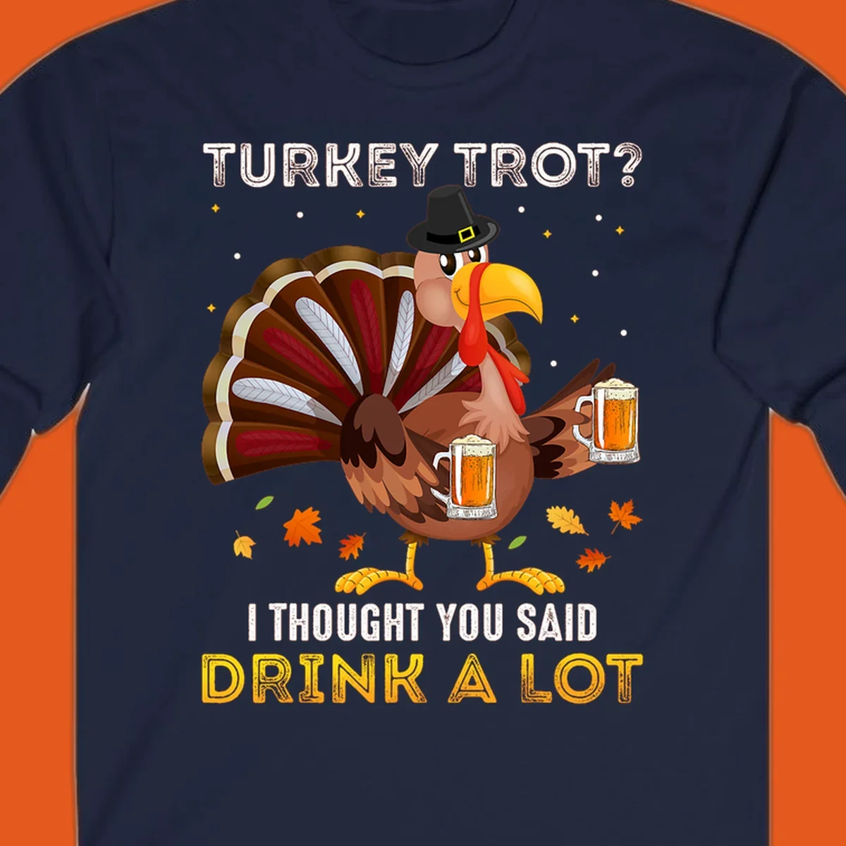 Cartoon turkey holding beer mugs with text 'Turkey Trot? I thought you said Drink A Lot', for Turkey Drink Trot shirts.