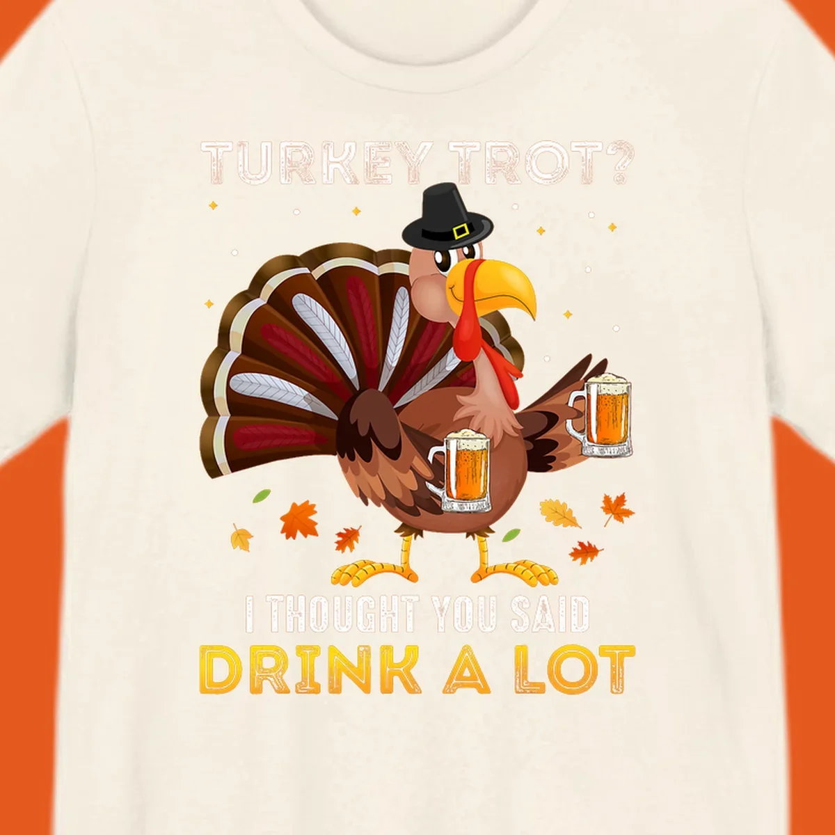 Cartoon turkey holding beer mugs with text 'Turkey Trot? I thought you said Drink A Lot', for Turkey Drink Trot shirts.