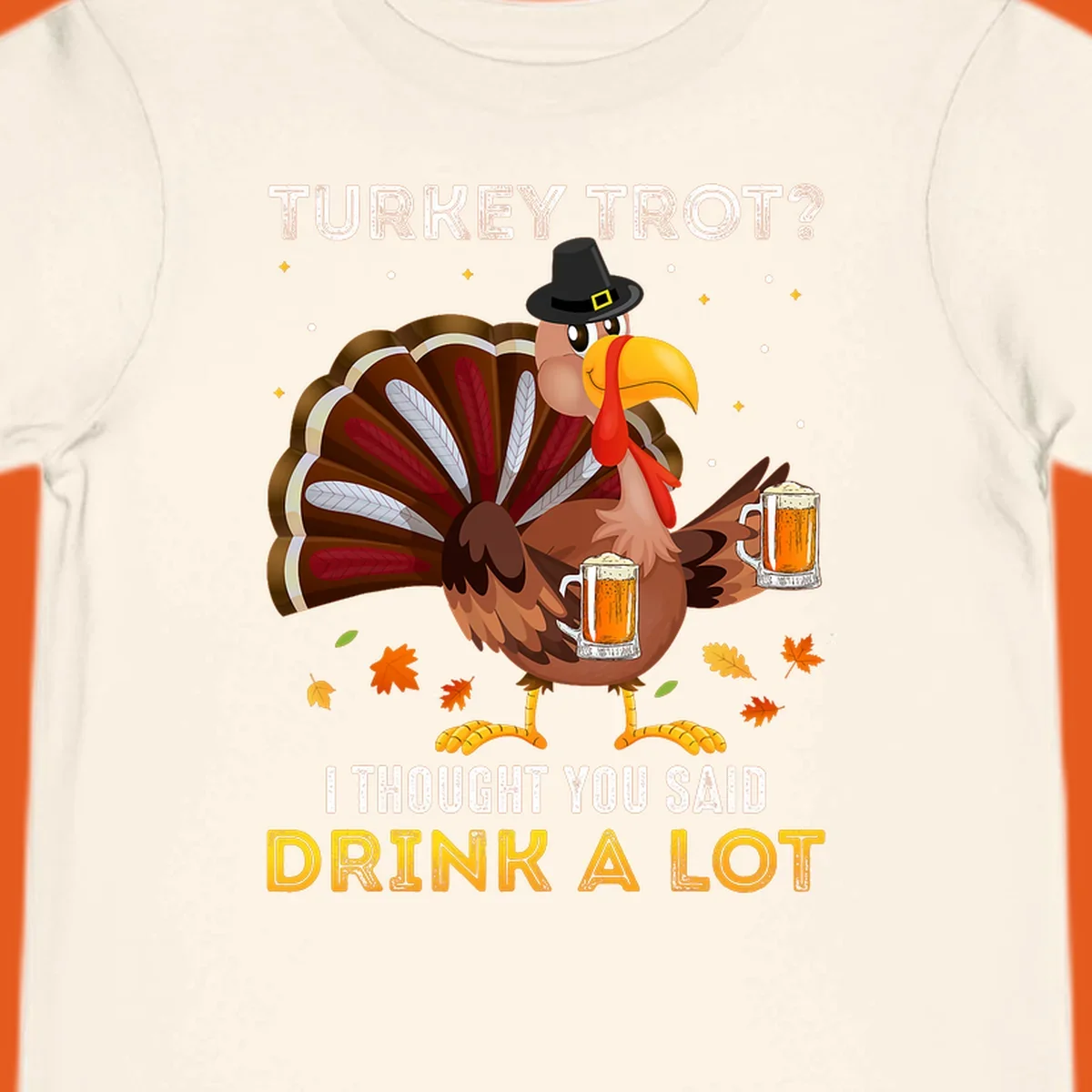 Cartoon turkey holding beer mugs with text 'Turkey Trot? I thought you said Drink A Lot', for Turkey Drink Trot shirts.