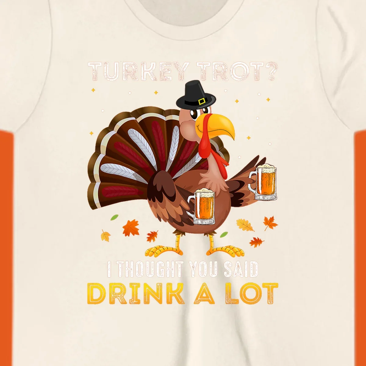 Cartoon turkey holding beer mugs with text 'Turkey Trot? I thought you said Drink A Lot', for Turkey Drink Trot shirts.