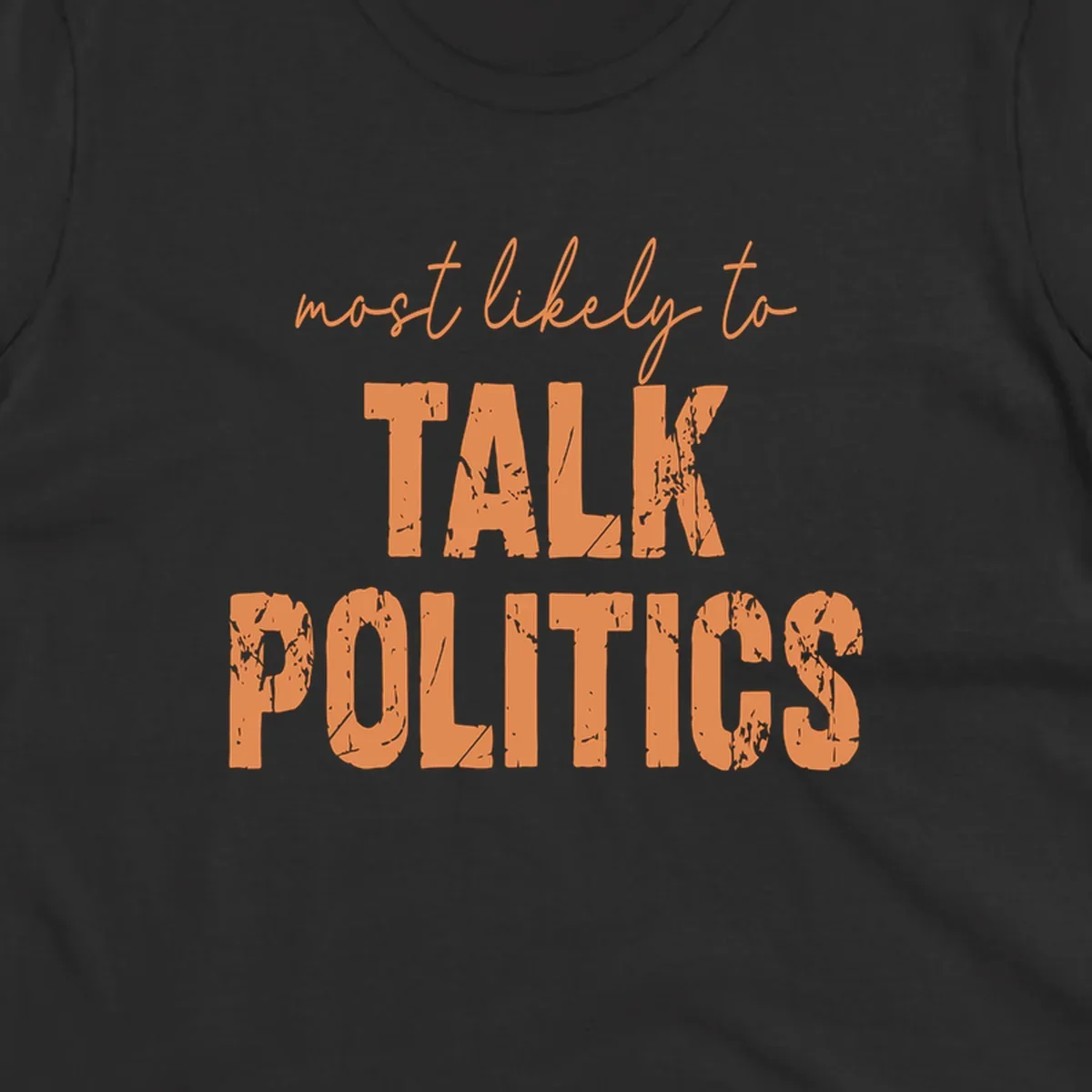 Text design 'most likely to TALK POLITICS' in distressed orange lettering.