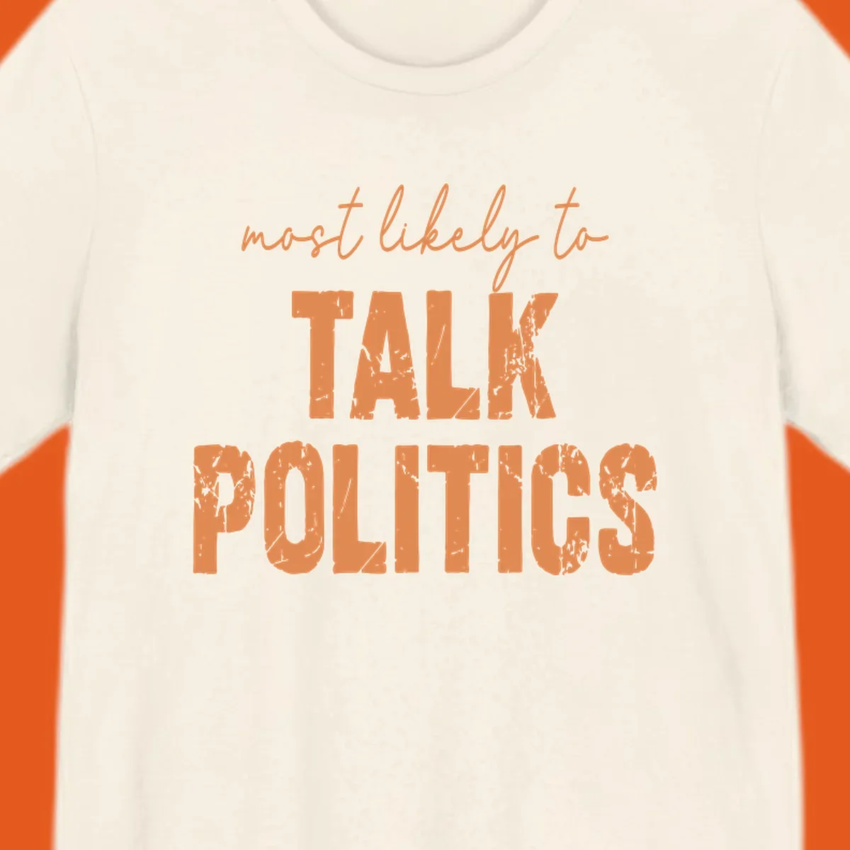 Text design 'most likely to TALK POLITICS' in distressed orange lettering.