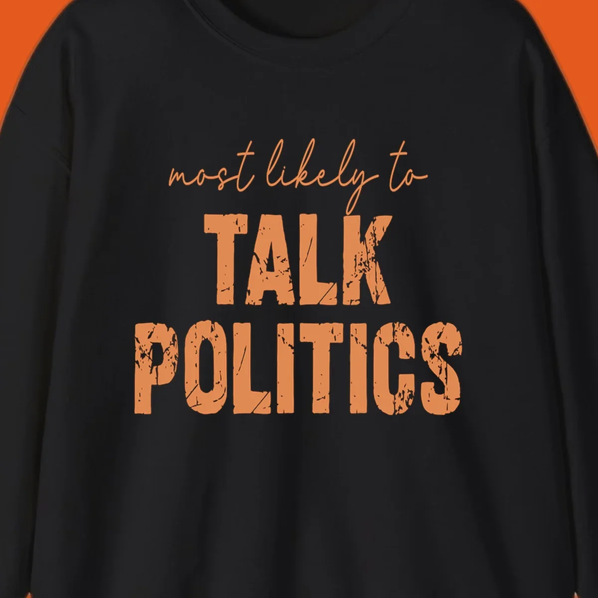 Text design 'most likely to TALK POLITICS' in distressed orange lettering.