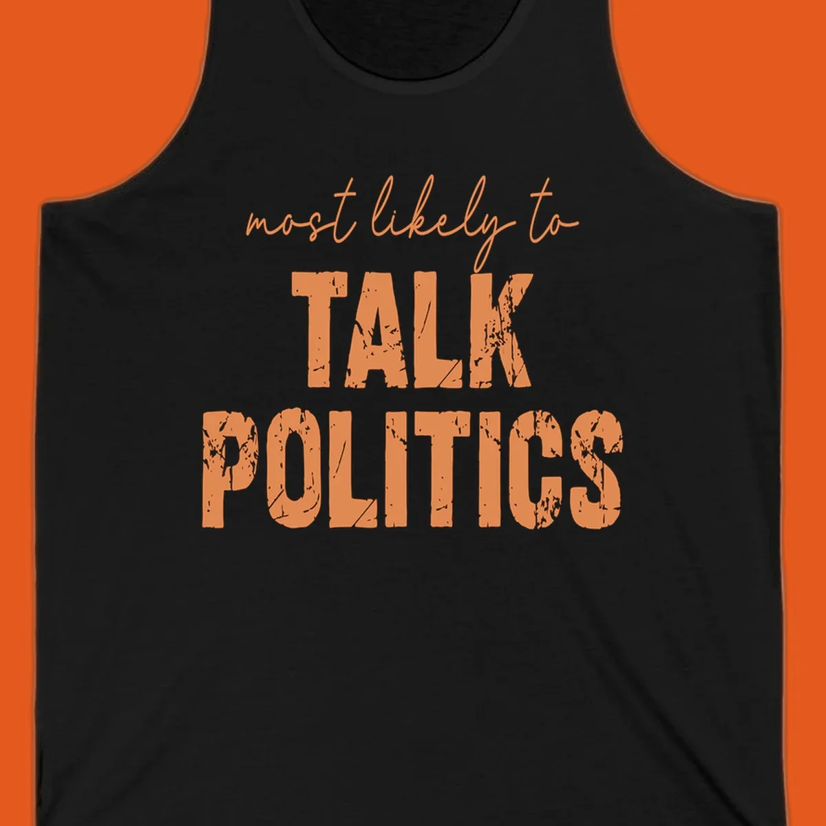 Text design 'most likely to TALK POLITICS' in distressed orange lettering.