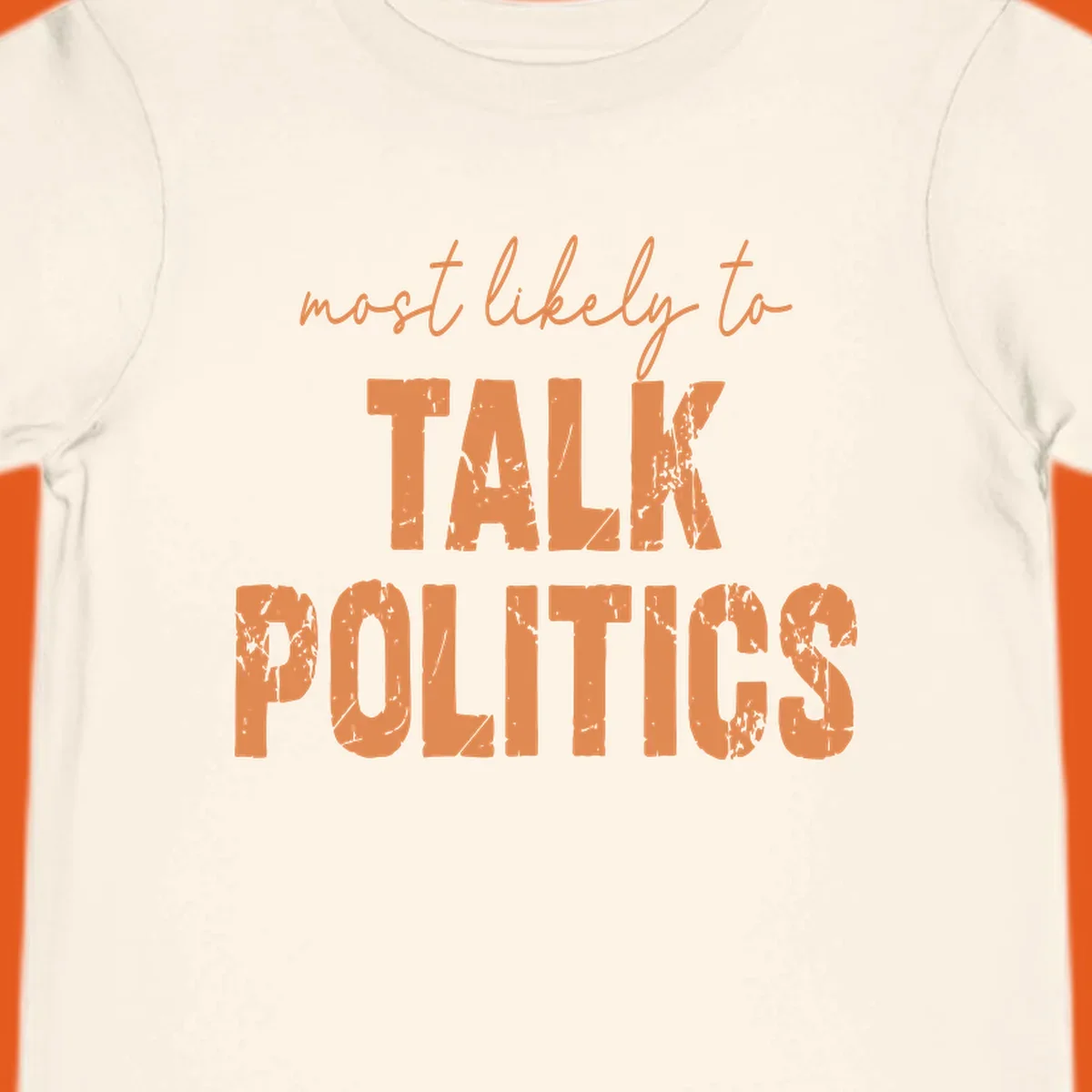 Text design 'most likely to TALK POLITICS' in distressed orange lettering.
