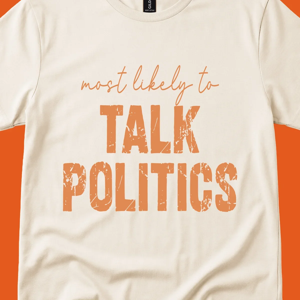 Text design 'most likely to TALK POLITICS' in distressed orange lettering.