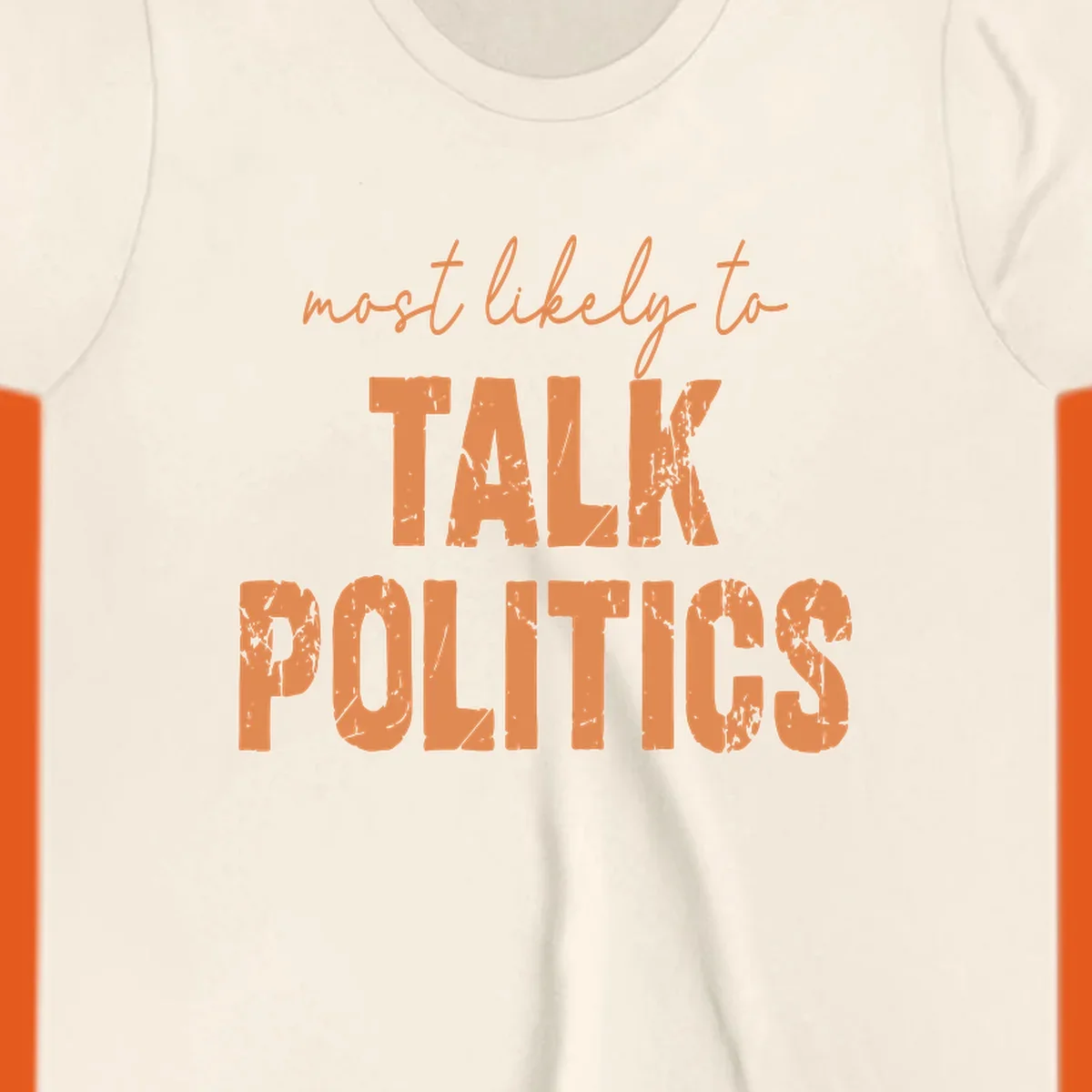 Text design 'most likely to TALK POLITICS' in distressed orange lettering.