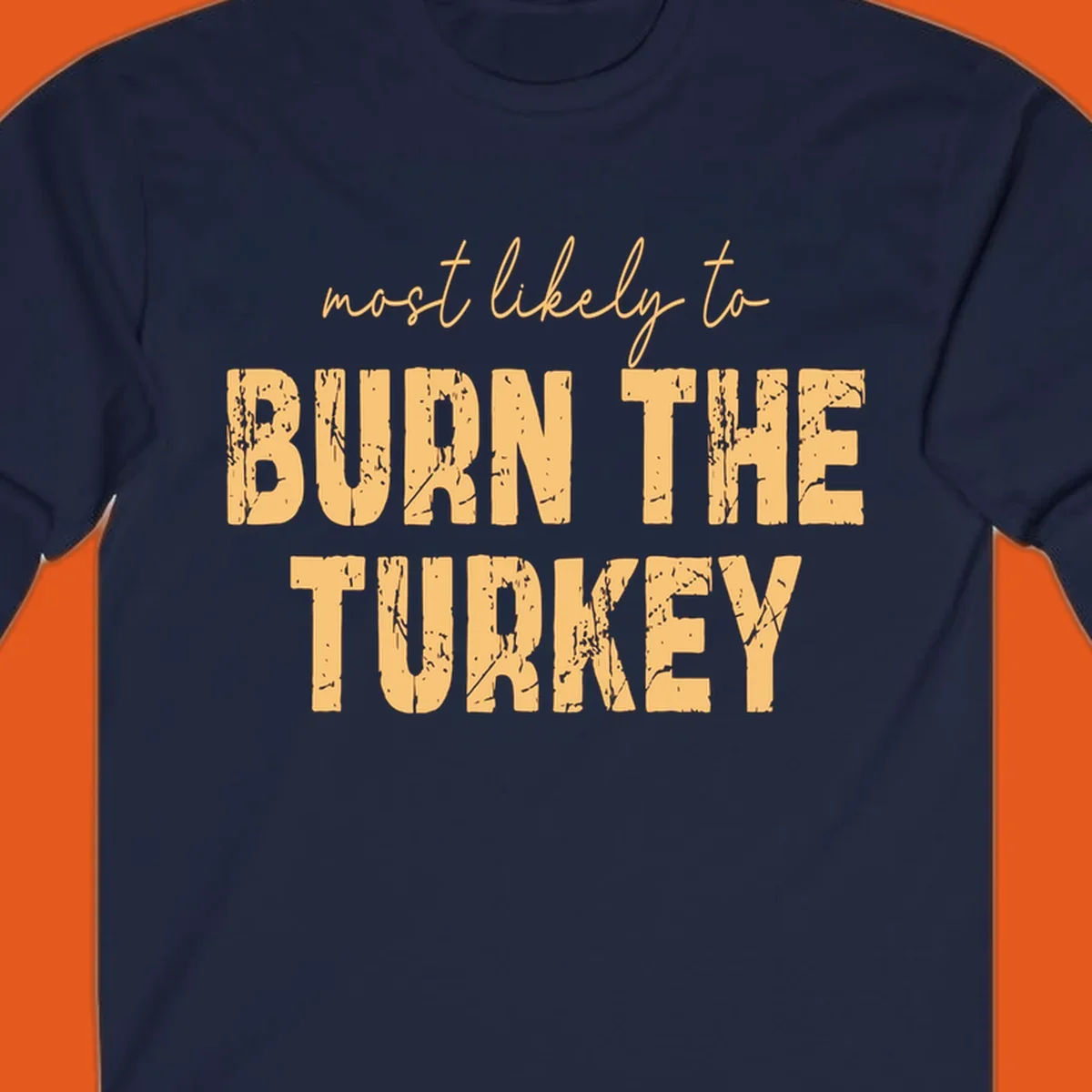 Text design "most likely to BURN THE TURKEY" with distressed lettering.