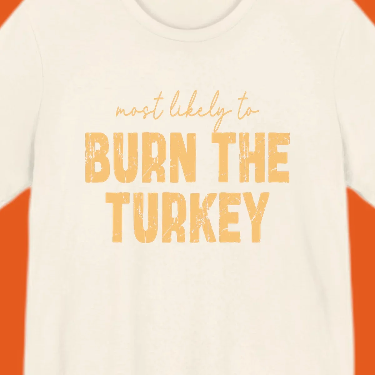 Text design "most likely to BURN THE TURKEY" with distressed lettering.